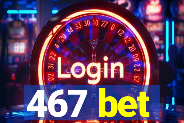 467 bet